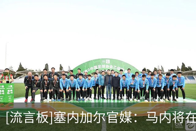 [流言板]塞内加尔官媒：马内将在家乡投资110亿西非法郎建农业工业园